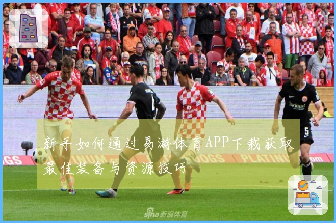 新手如何通过易游体育APP下载获取最佳装备与资源技巧