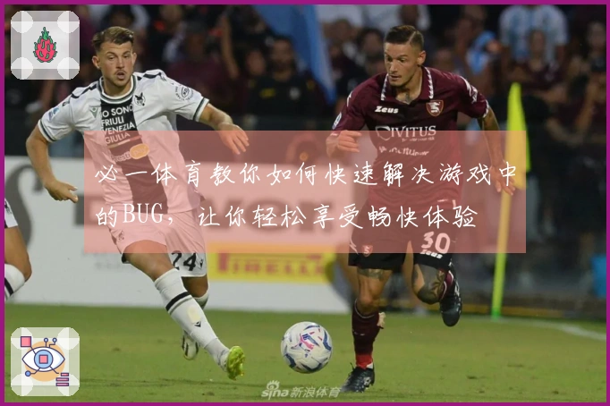 必一体育教你如何快速解决游戏中的BUG，让你轻松享受畅快体验
