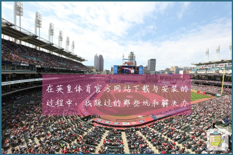 在英皇体育官方网站下载与安装的过程中，我踩过的那些坑和解决办法分享